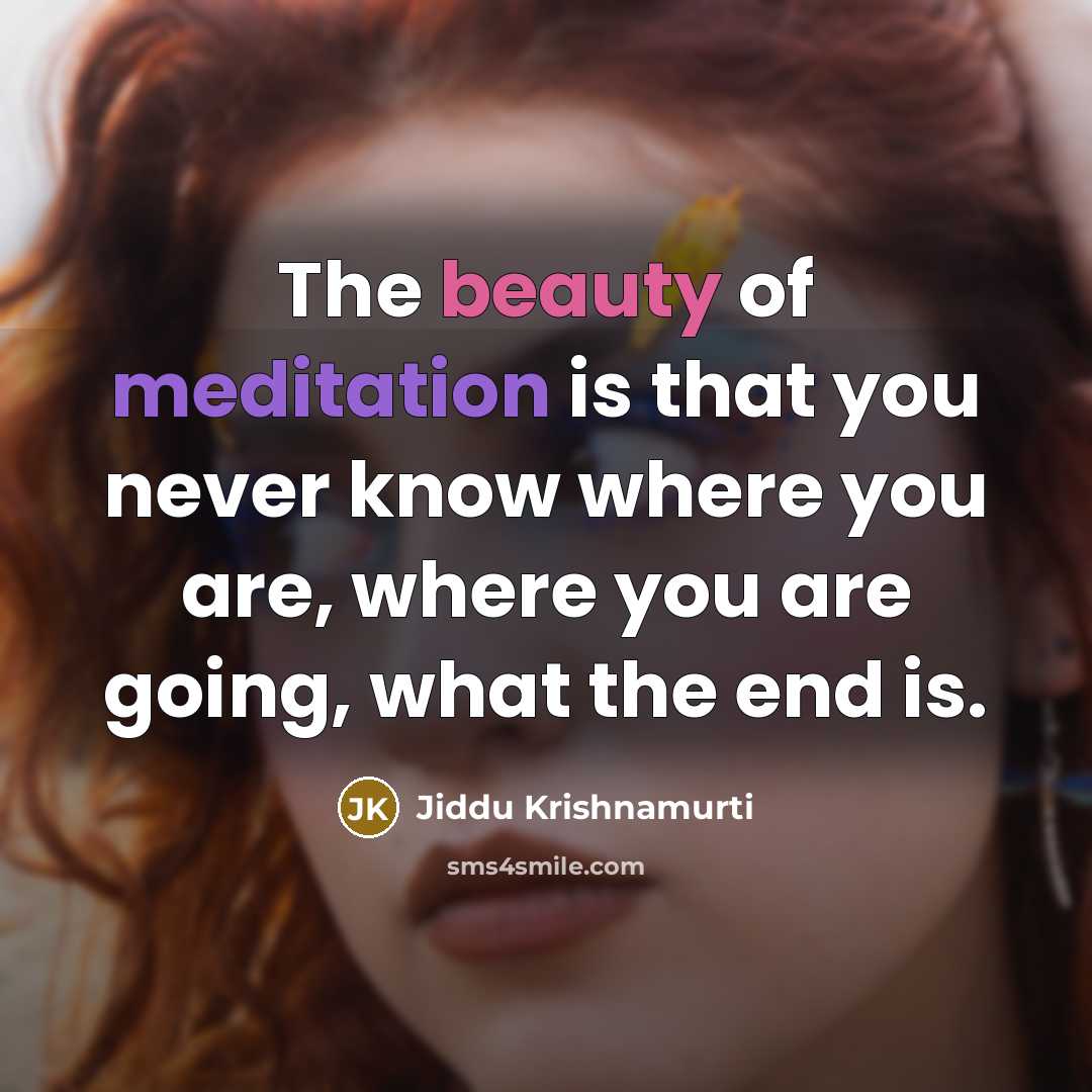 “The beauty of meditation is that you never know where…” quote by Jiddu Krishnamurti