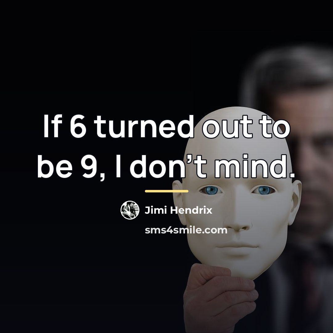 “If 6 turned out to be 9, I don't mind.…” quote by Jimi Hendrix