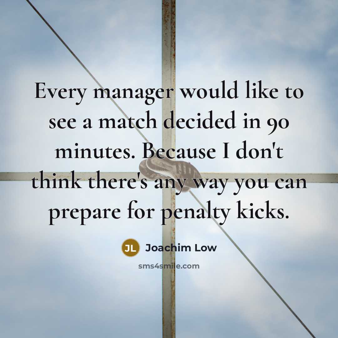 “Every manager would like to see a match decided in…” quote by Joachim Low