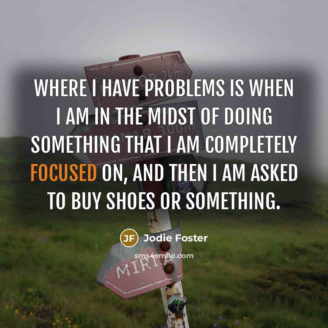 “Where I have problems is when I am in the…” quote by Jodie Foster
