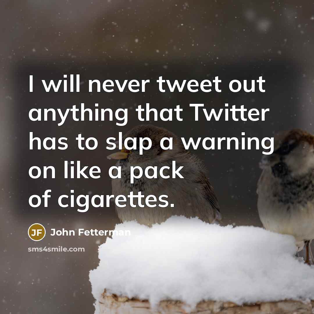 “I will never tweet out anything that Twitter has to…” quote by John Fetterman