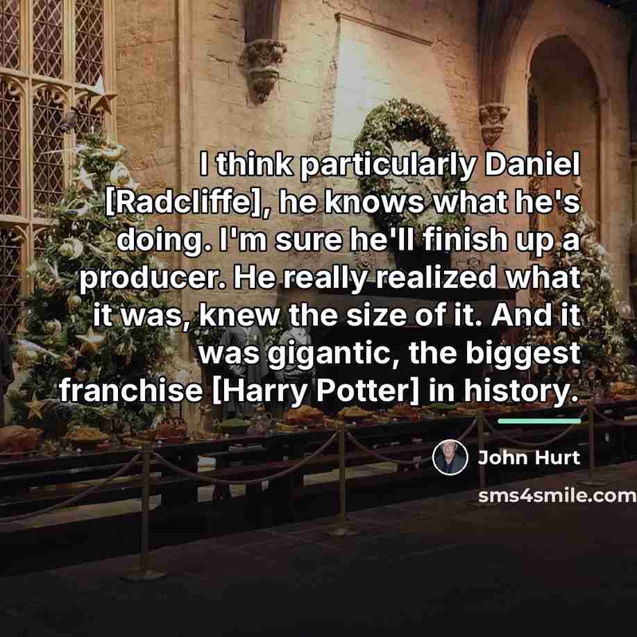 “I think particularly Daniel [Radcliffe], he knows what he's doing.…” quote by John Hurt