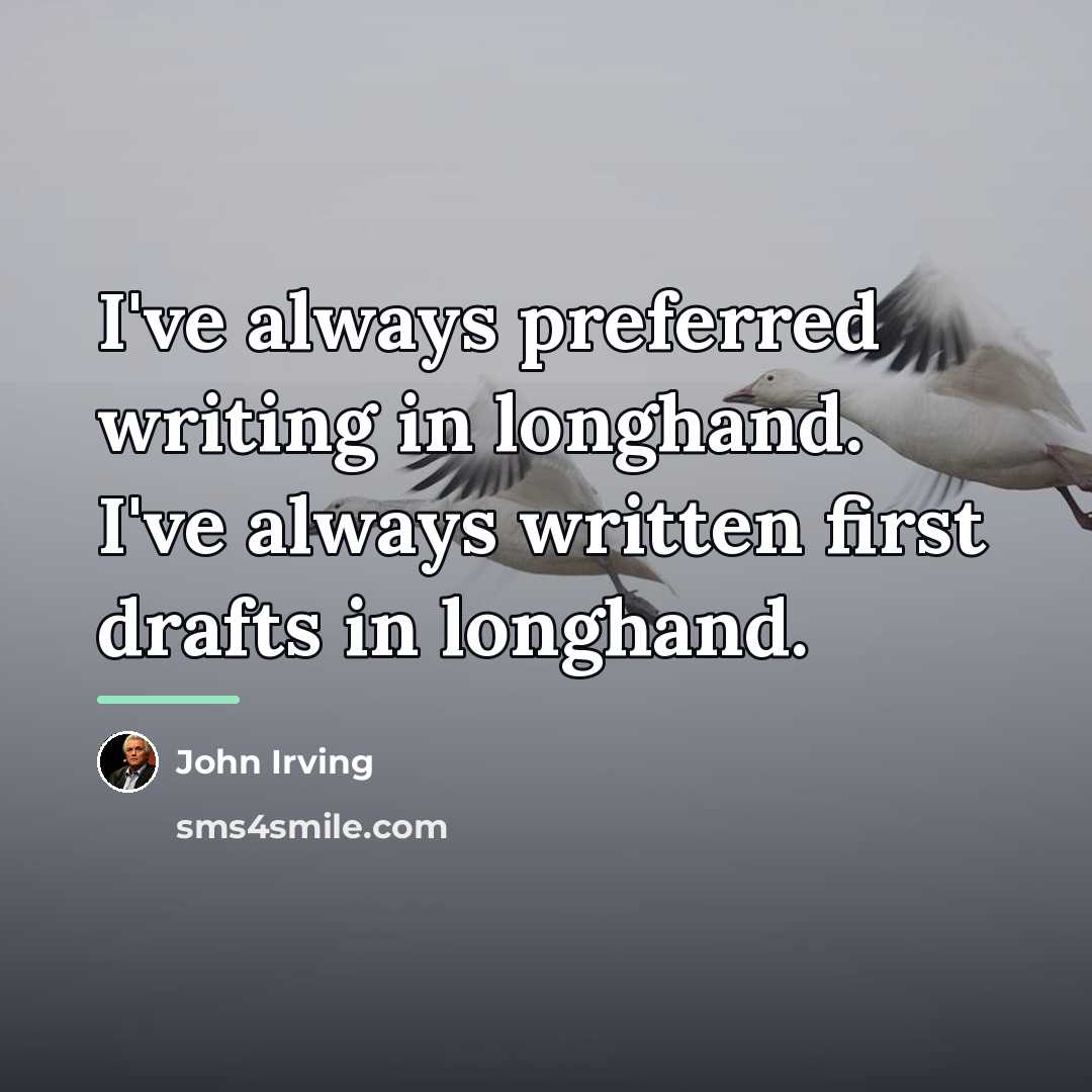“I've always preferred writing in longhand. I've always written first…” quote by John Irving