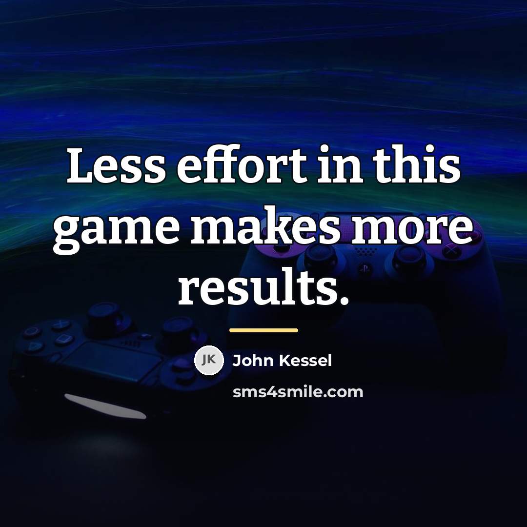 “Less effort in this game makes more results.…” quote by John Kessel