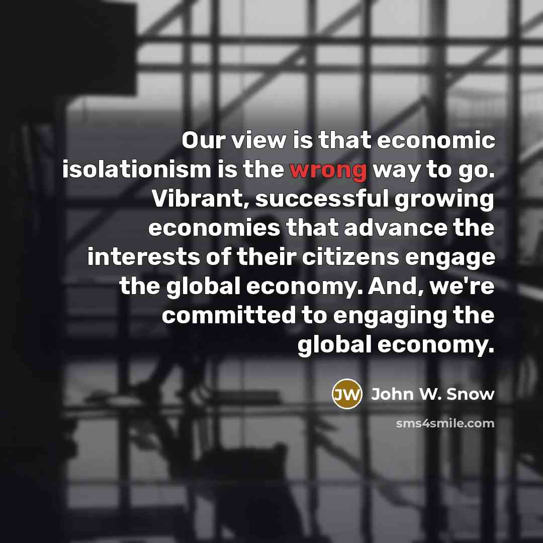 “Our view is that economic isolationism is the wrong way…” quote by John W. Snow