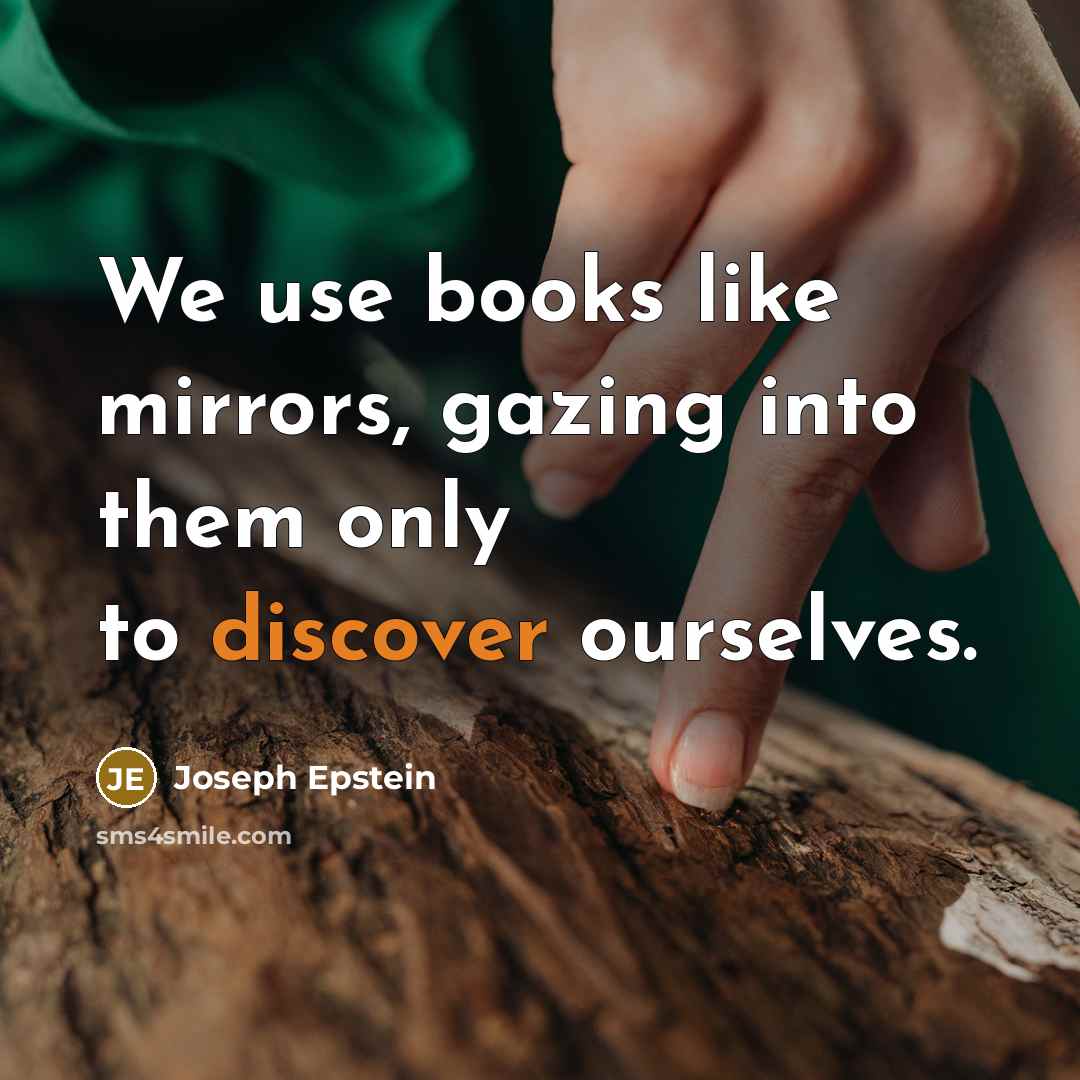“We use books like mirrors, gazing into them only to…” quote by Joseph Epstein