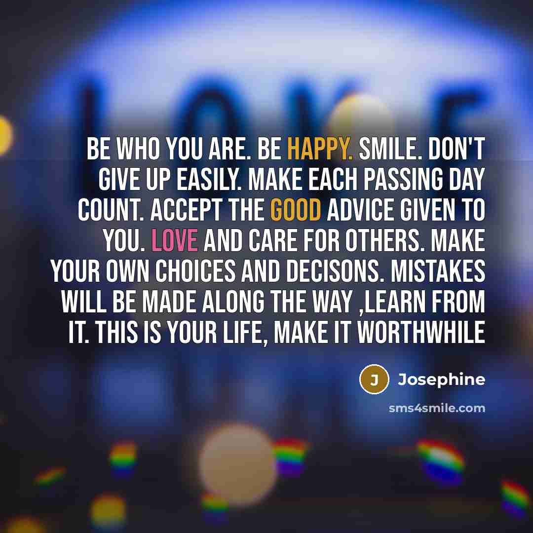 “Be who you are. Be happy. Smile. Don't give up…” quote by Josephine
