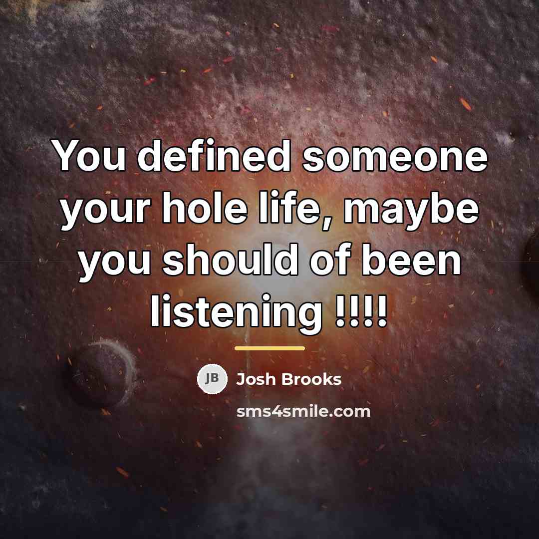 “You defined someone your hole life, maybe you should of…” quote by Josh Brooks