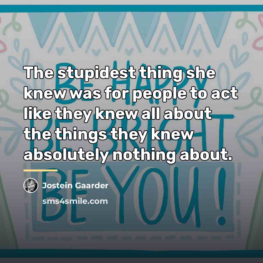 “The stupidest thing she knew was for people to act…” quote by Jostein Gaarder