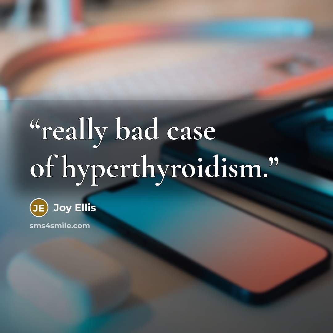 “really bad case of hyperthyroidism.” quote by Joy Ellis