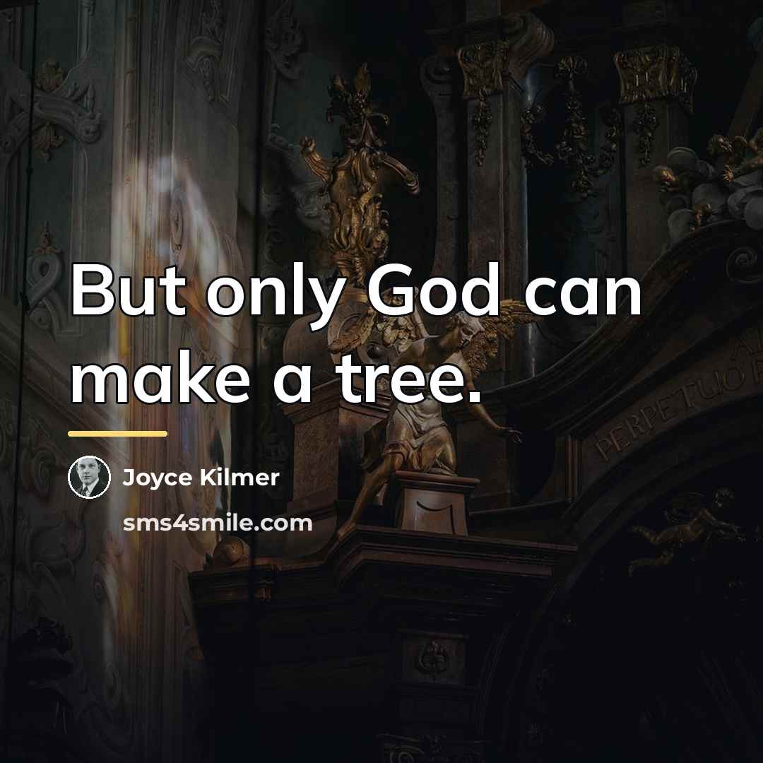 “But only God can make a tree.…” quote by Joyce Kilmer