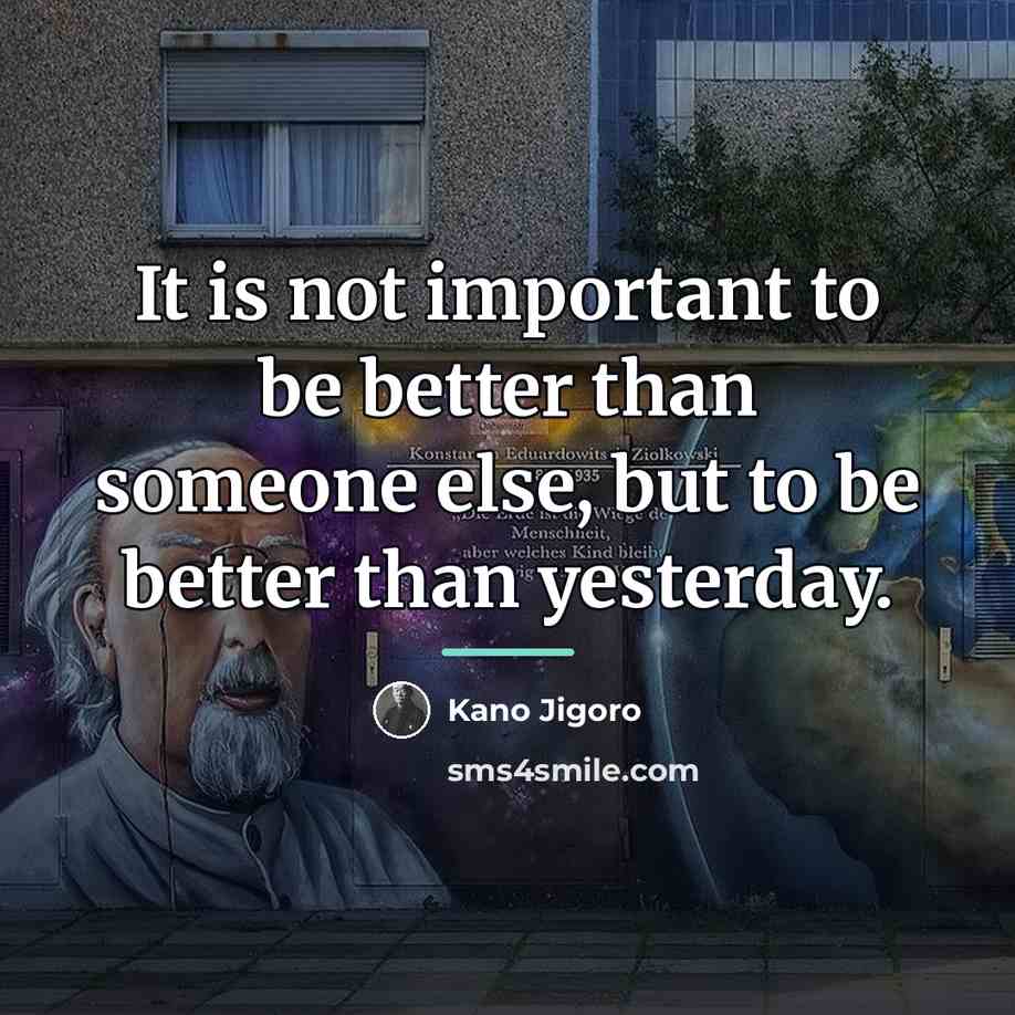 “It is not important to be better than someone else,…” quote by Kano Jigoro