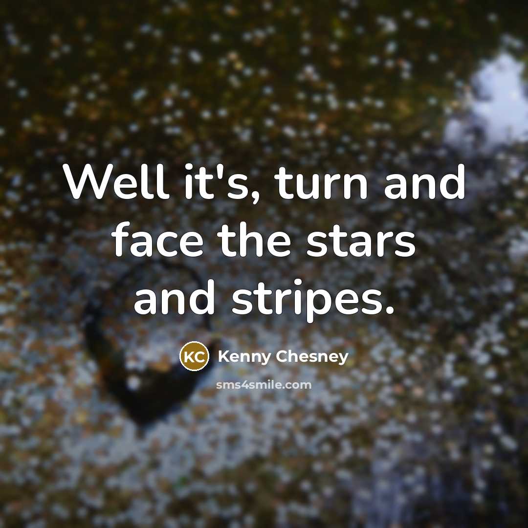 “Well it's, turn and face the stars and stripes.…” quote by Kenny Chesney