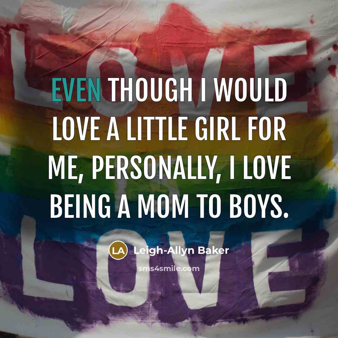 “Even though I would love a little girl for me,…” quote by Leigh-Allyn Baker