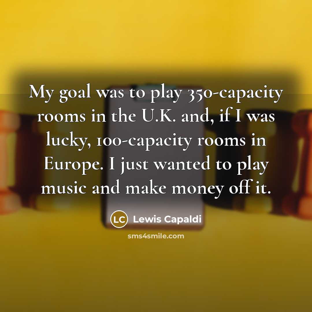 “My goal was to play 350-capacity rooms in the U.K.…” quote by Lewis Capaldi