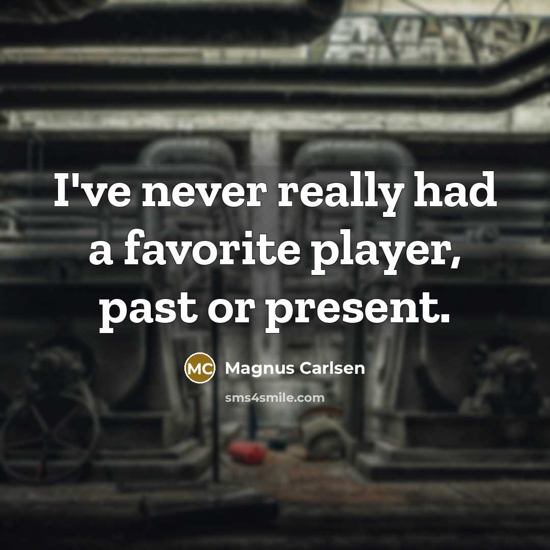 “I've never really had a favorite player, past or present.…” quote by Magnus Carlsen