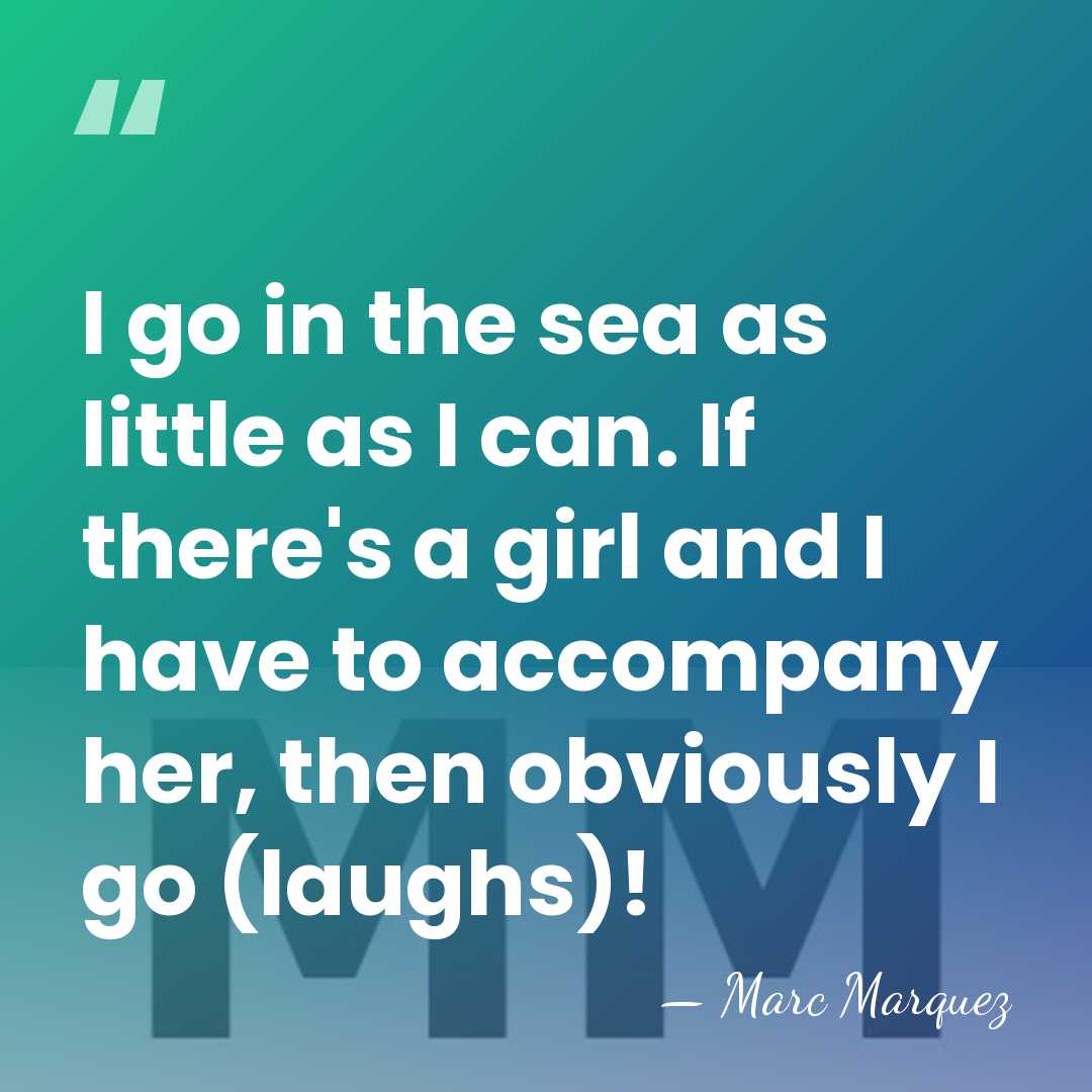 I go in the sea as little as I can. If there's&hellip; - Marc Marquez