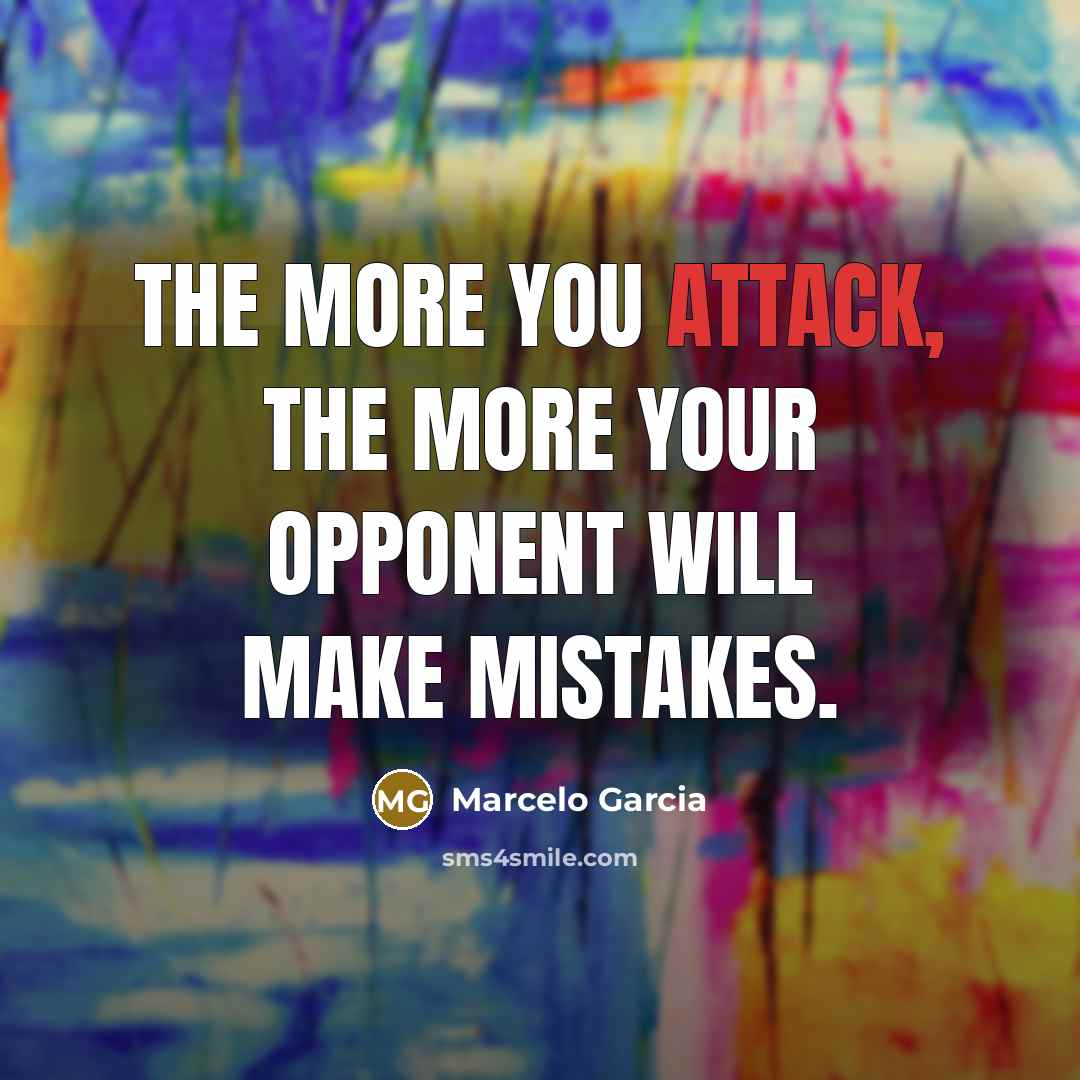 “The more you attack, the more your opponent will make…” quote by Marcelo Garcia