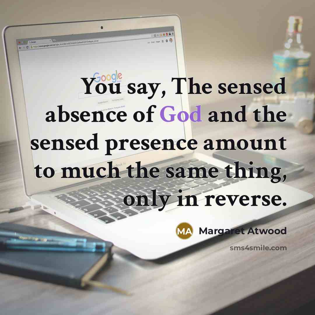 “You say, The sensed absence of God and the sensed…” quote by Margaret Atwood