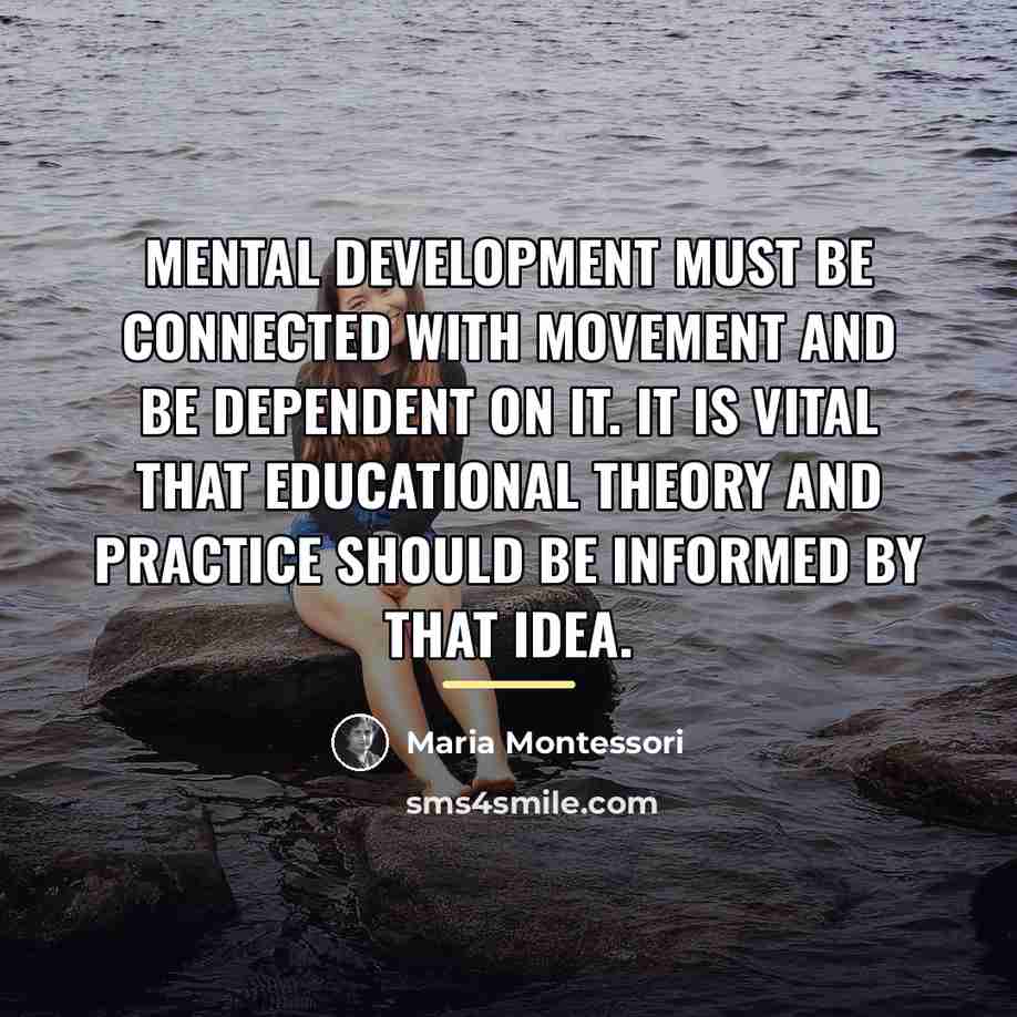 “Mental development must be connected with movement and be dependent…” quote by Maria Montessori