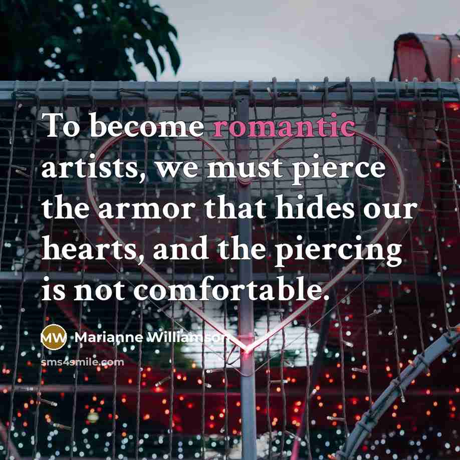 “To become romantic artists, we must pierce the armor that…” quote by Marianne Williamson