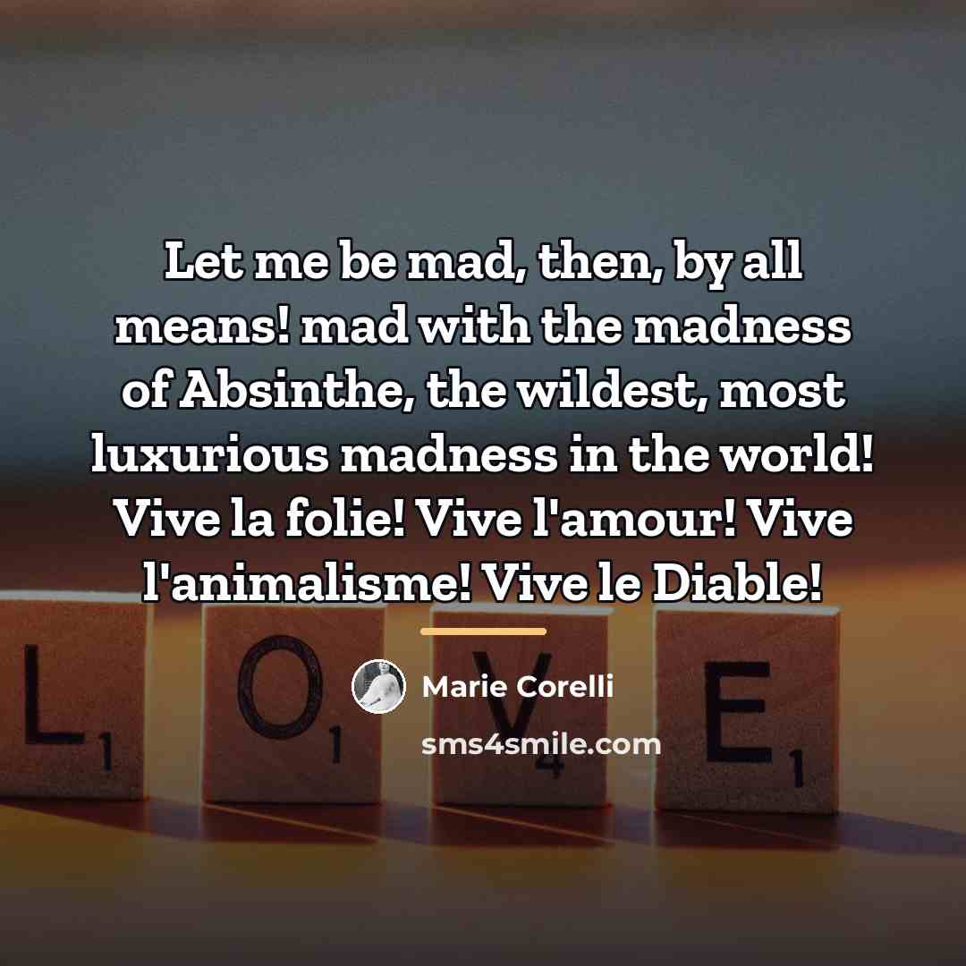 “Let me be mad, then, by all means! mad with…” quote by Marie Corelli