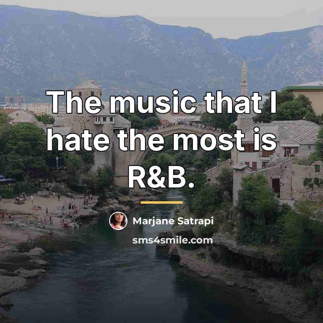 “The music that I hate the most is R&B.…” quote by Marjane Satrapi