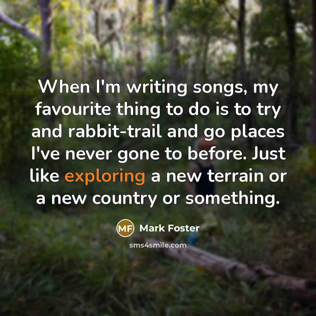 “When I'm writing songs, my favourite thing to do is…” quote by Mark Foster