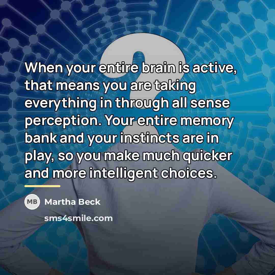 “When your entire brain is active, that means you are…” quote by Martha Beck