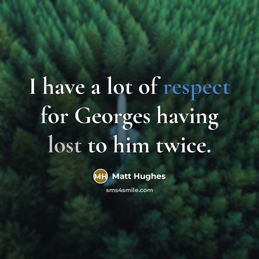 “I have a lot of respect for Georges having lost…” quote by Matt Hughes