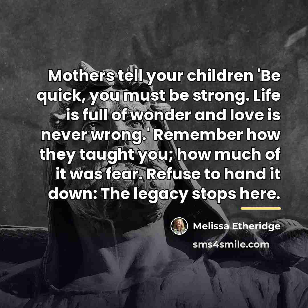 “Mothers tell your children 'Be quick, you must be strong.…” quote by Melissa Etheridge