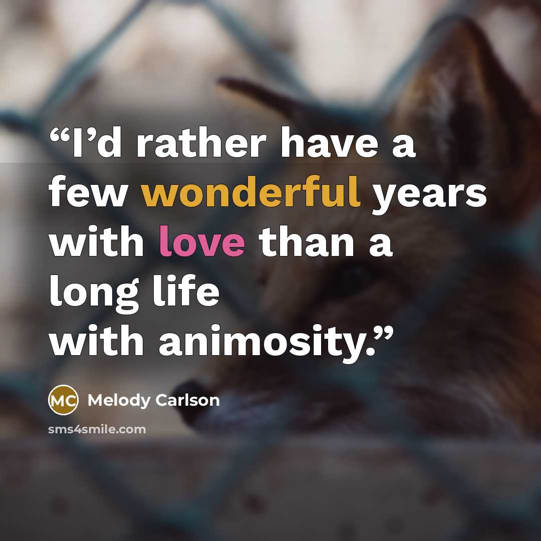 “I’d rather have a few wonderful years with love than a long life with animosity.” quote by Melody Carlson