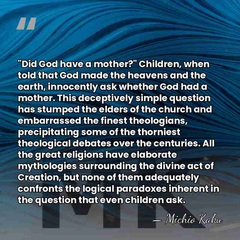 "Did God have a mother?" Children, when told that God made the&hellip; - Michio Kaku