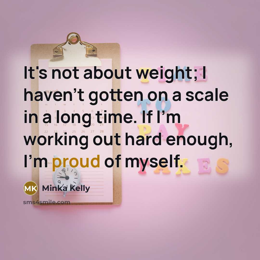 “It's not about weight; I haven't gotten on a scale…” quote by Minka Kelly