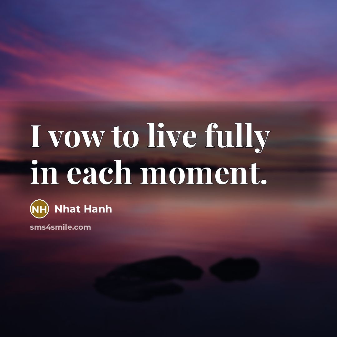 “I vow to live fully in each moment.…” quote by Nhat Hanh