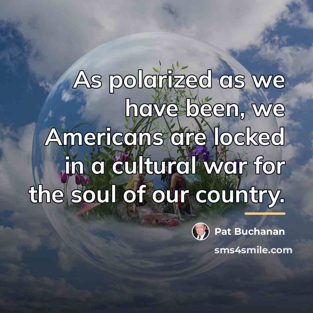“As polarized as we have been, we Americans are locked…” quote by Pat Buchanan