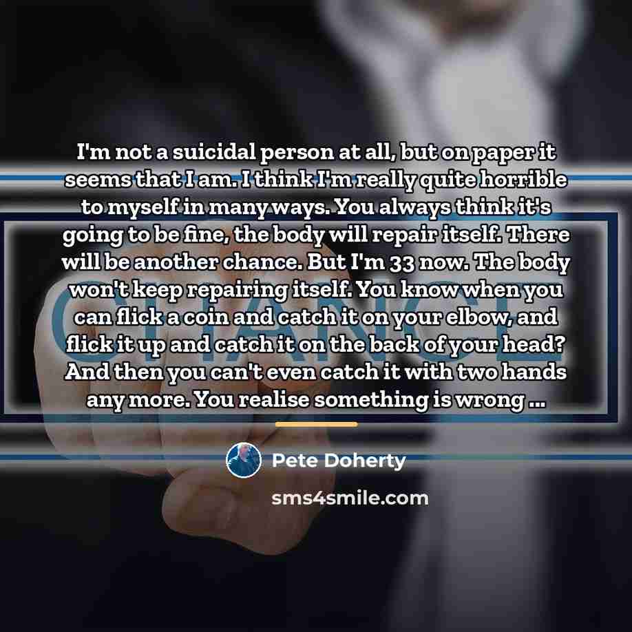 “I'm not a suicidal person at all, but on paper…” quote by Pete Doherty