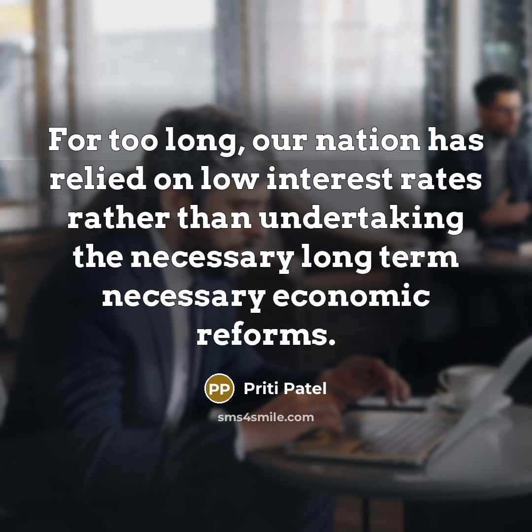 “For too long, our nation has relied on low interest…” quote by Priti Patel