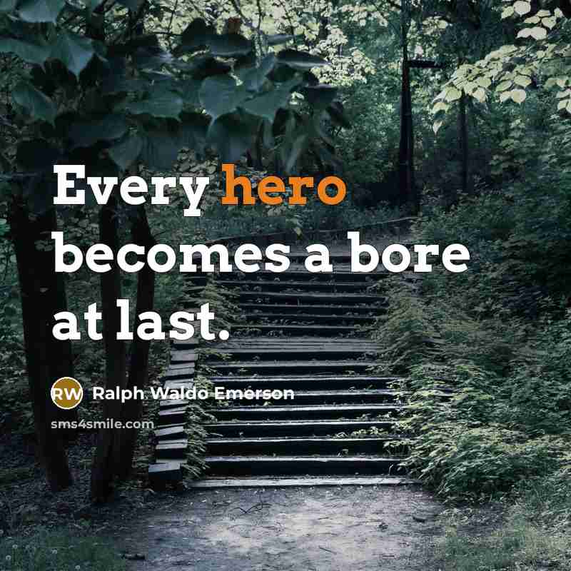 “Every hero becomes a bore at last.” quote by Ralph Waldo Emerson