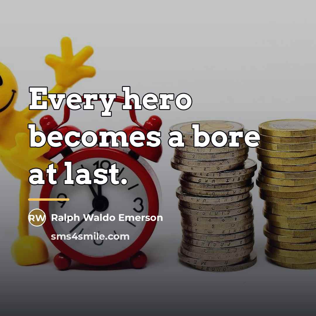 “Every hero becomes a bore at last.…” quote by Ralph Waldo Emerson