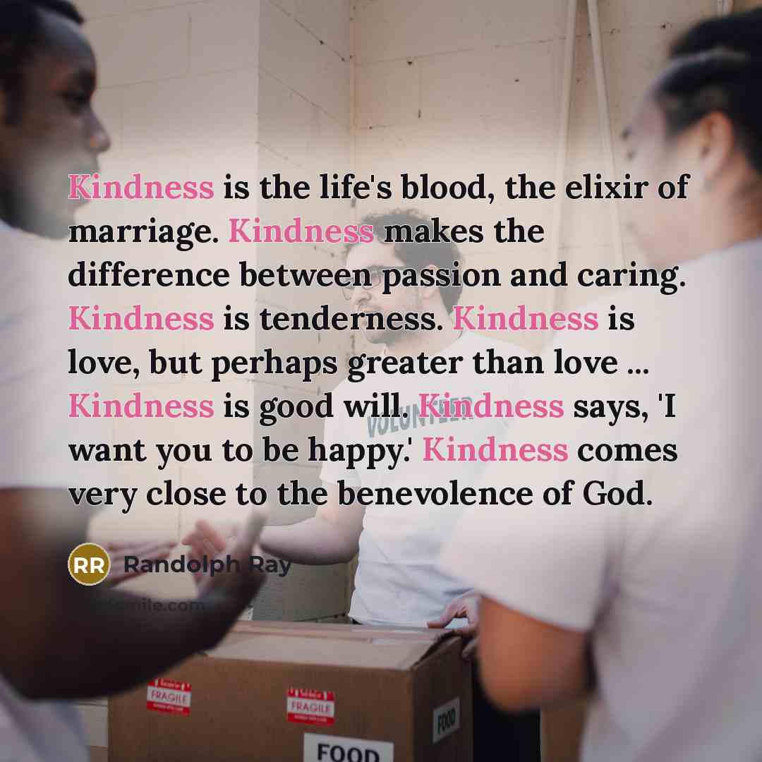 “Kindness is the life's blood, the elixir of marriage. Kindness…” quote by Randolph Ray