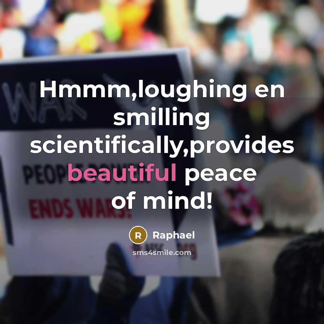“Hmmm,loughing en smilling scientifically,provides beautiful peace of mind!” quote by Raphael