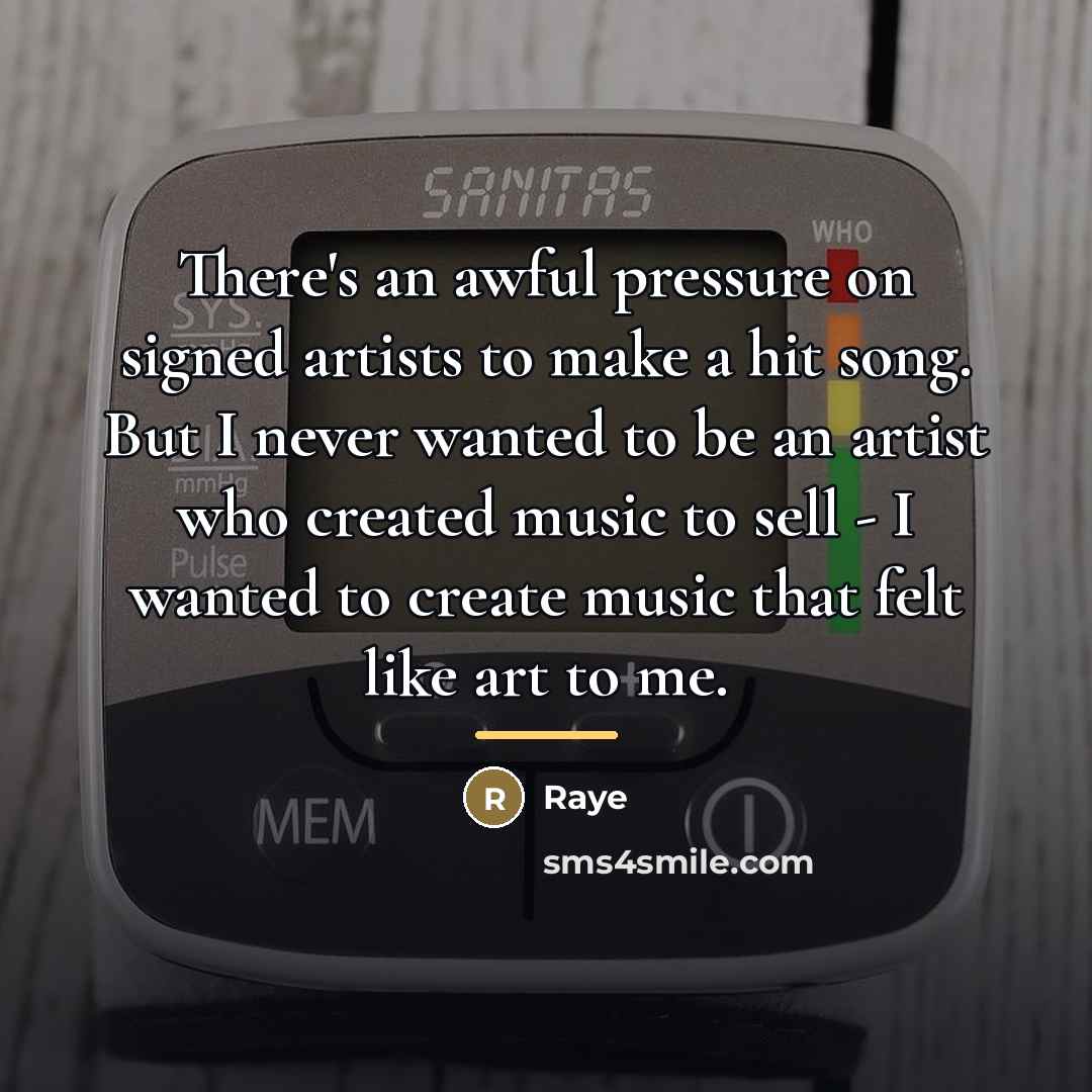 “There's an awful pressure on signed artists to make a…” quote by Raye