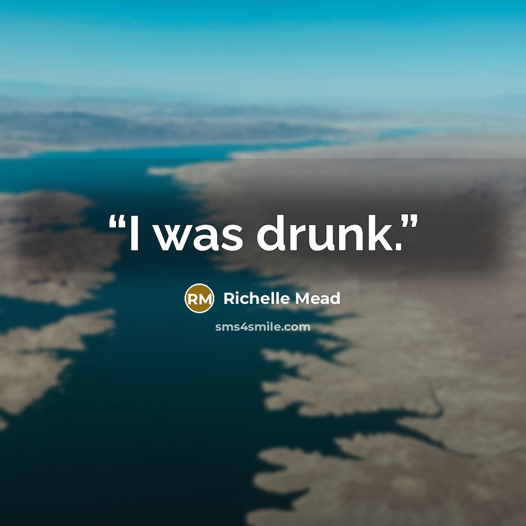 “I was drunk.” quote by Richelle Mead