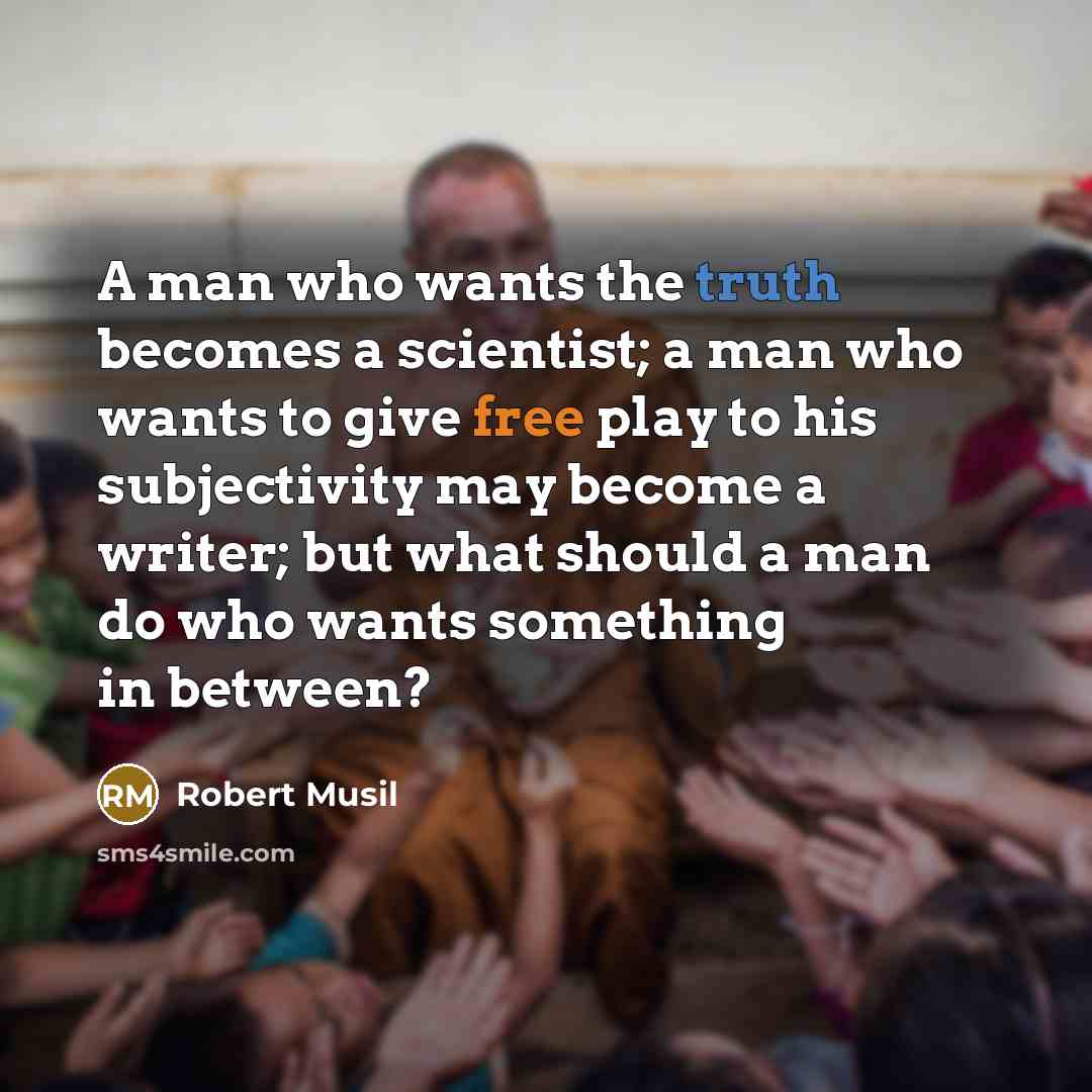 “A man who wants the truth becomes a scientist; a…” quote by Robert Musil