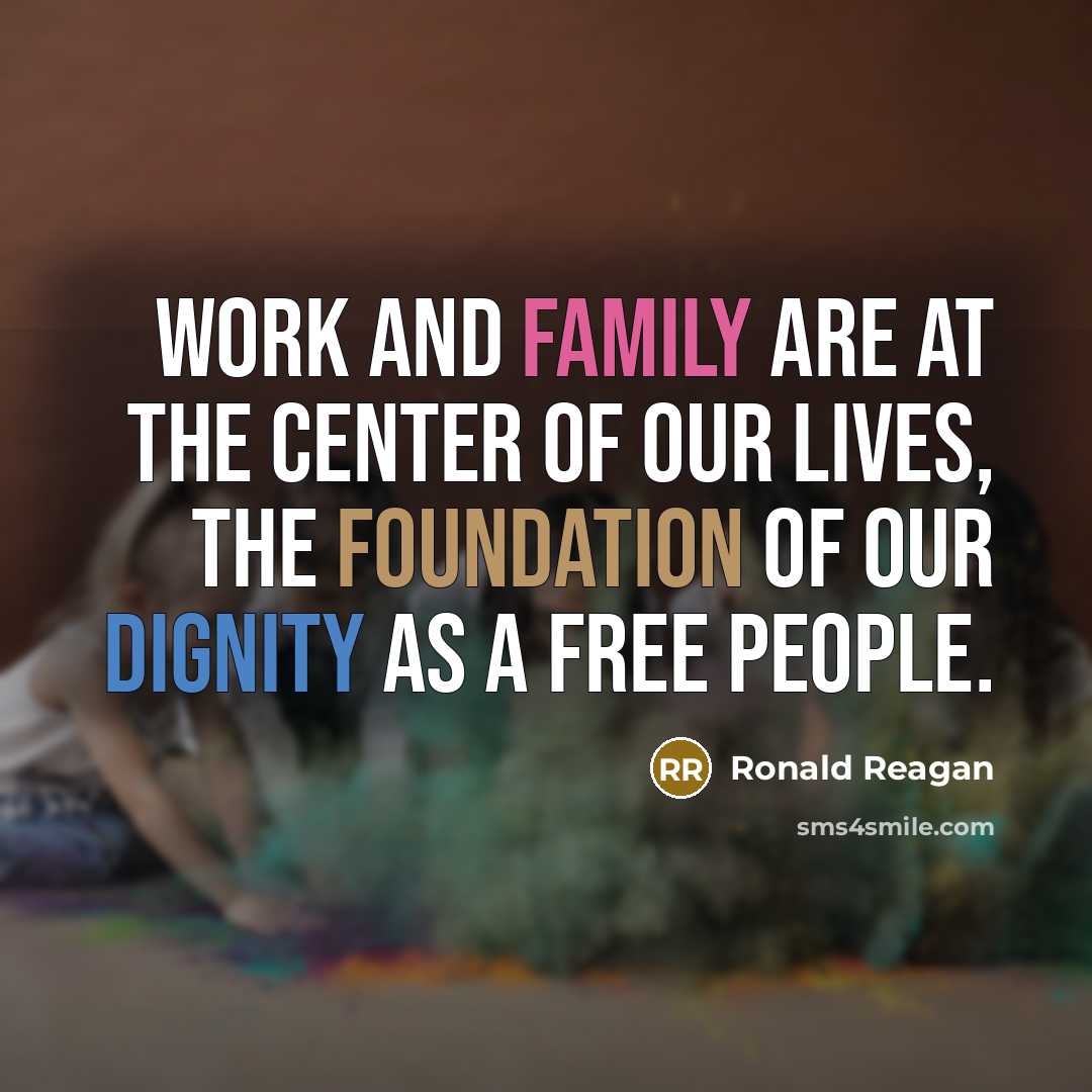 “Work and family are at the center of our lives,…” quote by Ronald Reagan