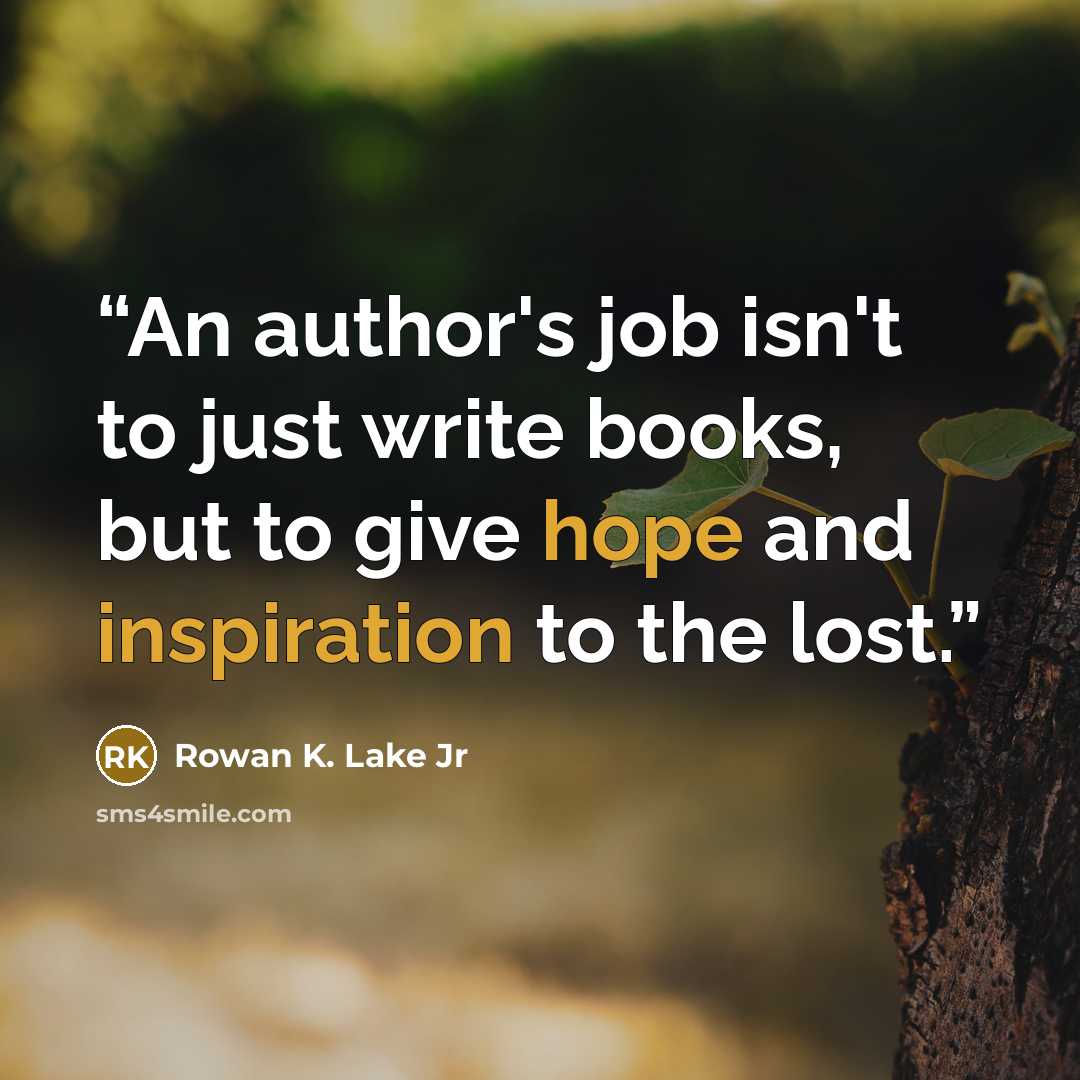 “An author's job isn't to just write books, but to give hope and inspiration to the lost.” quote by Rowan K. Lake Jr