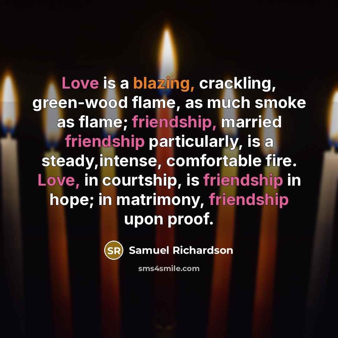 “Love is a blazing, crackling, green-wood flame, as much smoke…” quote by Samuel Richardson