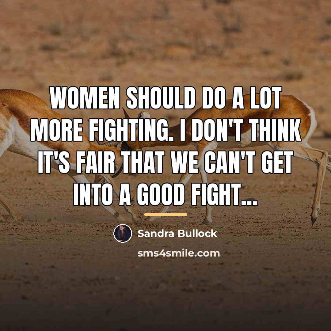 “Women should do a lot more fighting. I don't think…” quote by Sandra Bullock
