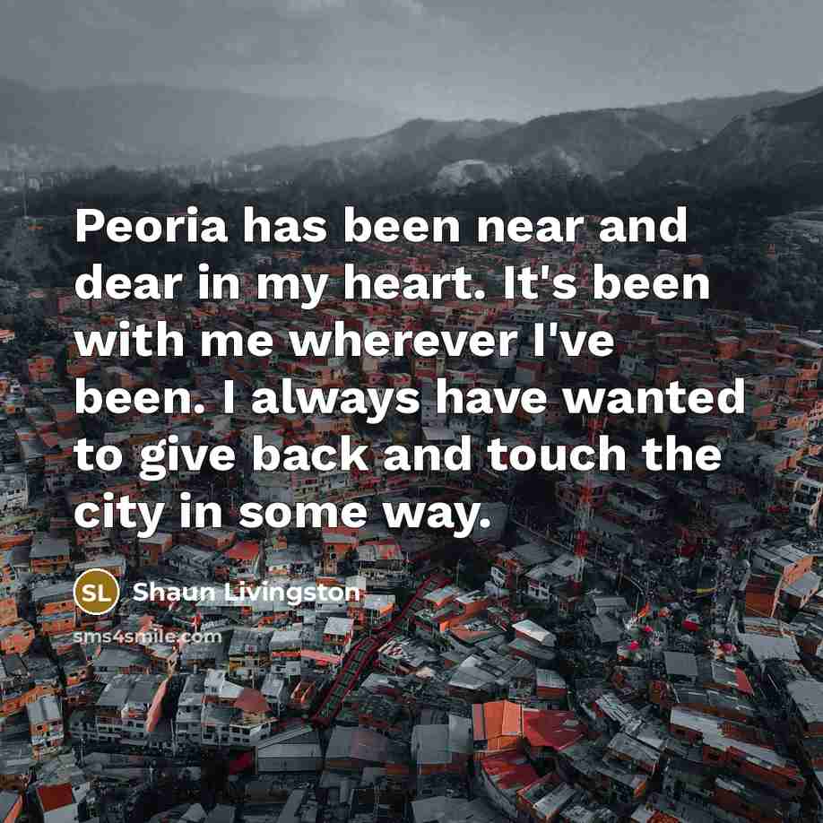 “Peoria has been near and dear in my heart. It's…” quote by Shaun Livingston